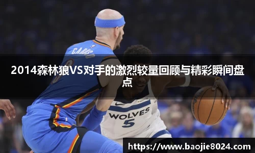 2014森林狼VS对手的激烈较量回顾与精彩瞬间盘点