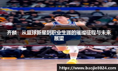齐麟：从篮球新星到职业生涯的璀璨征程与未来展望